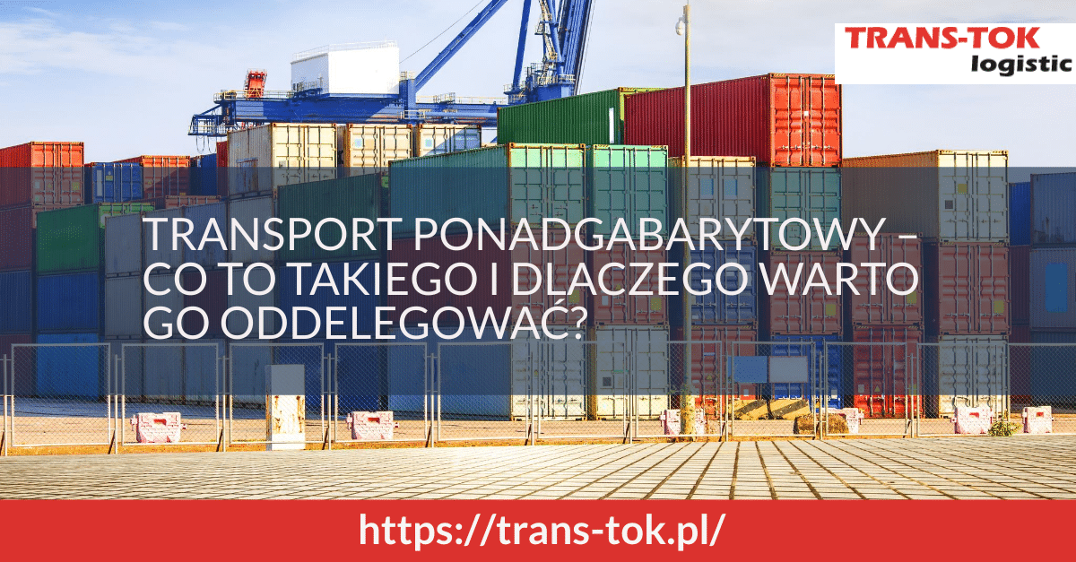 Transport ponadgabarytowy – co to takiego i dlaczego warto go oddelegować?