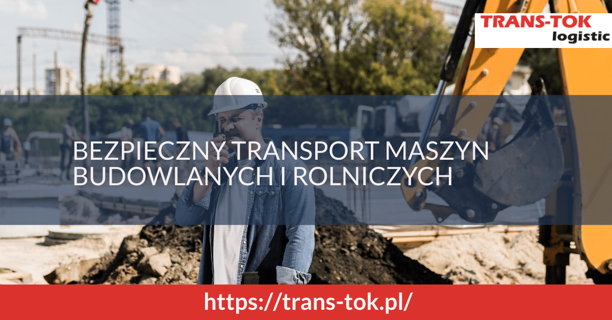 Bezpieczny transport maszyn budowlanych i rolniczych