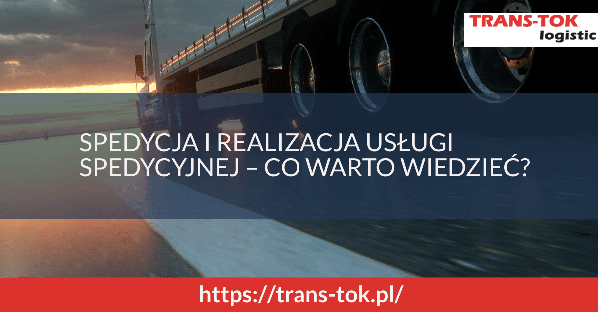 Spedycja i realizacja usługi spedycyjnej – co warto wiedzieć?
