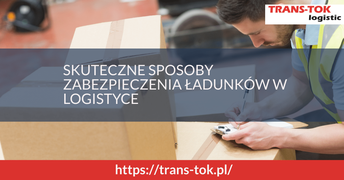 Sposoby skutecznego zabezpieczania produktów w logistyce
