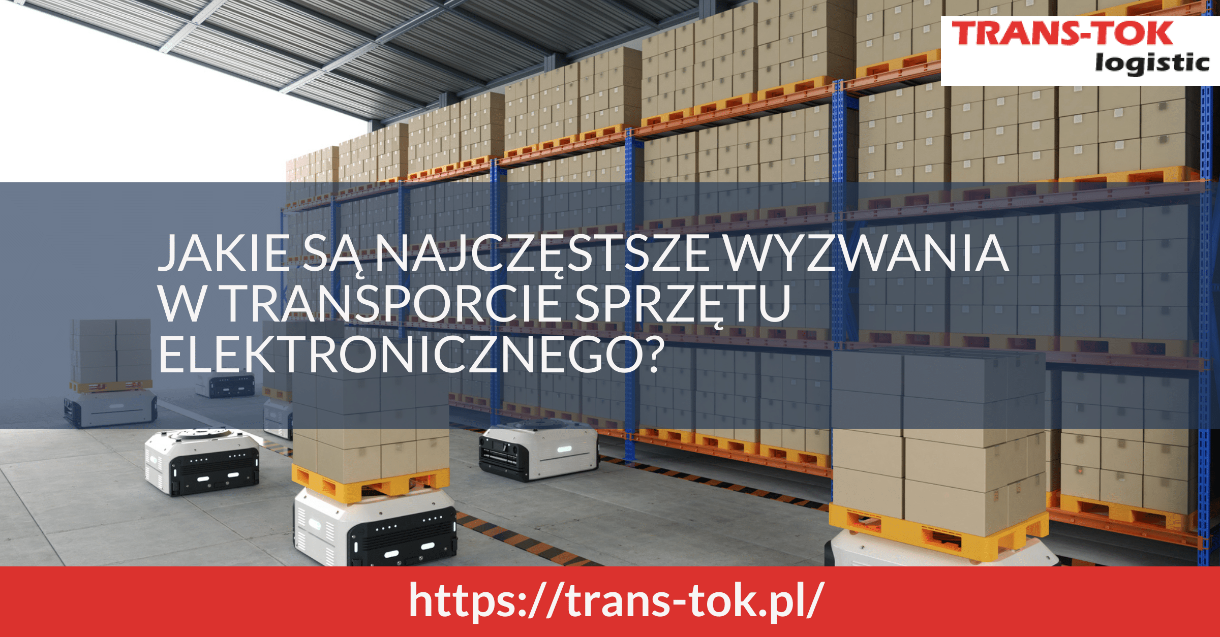 Jakie są najczęstsze wyzwania w transporcie sprzętu elektronicznego dla operatorów logistycznych?