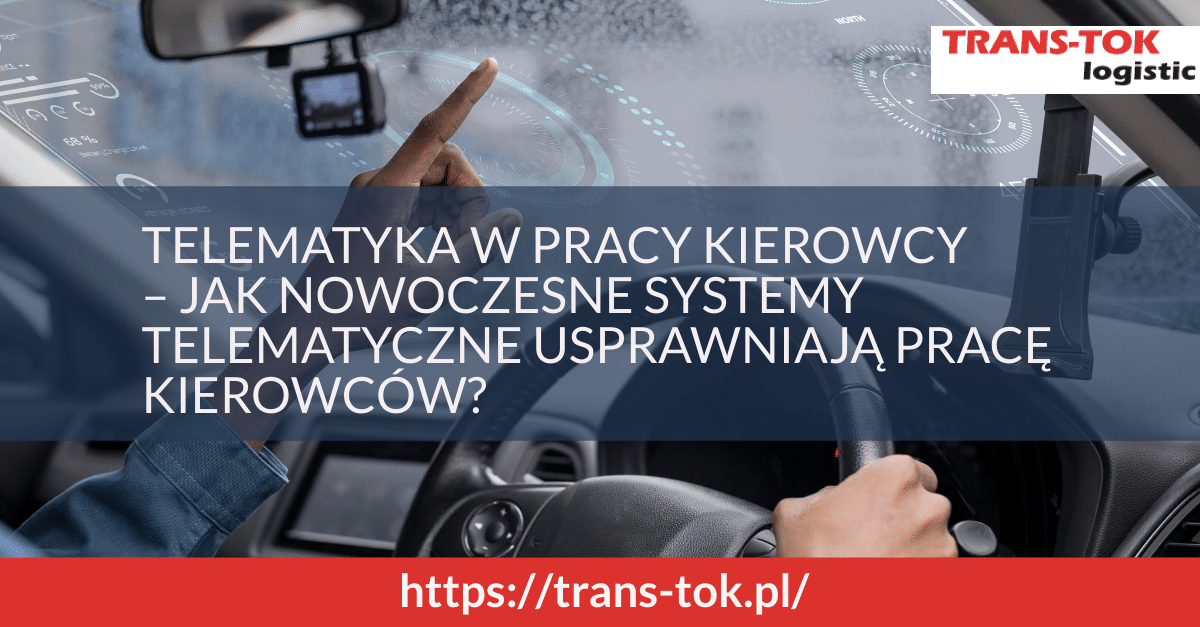 Telematyka w pracy kierowcy – jak nowoczesne systemy telematyczne usprawniają pracę kierowców?