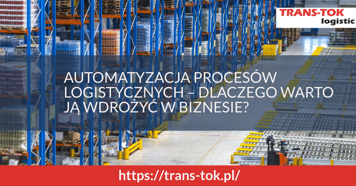 Automatyzacja procesów logistycznych - dlaczego warto ją wdrożyć w biznesie?