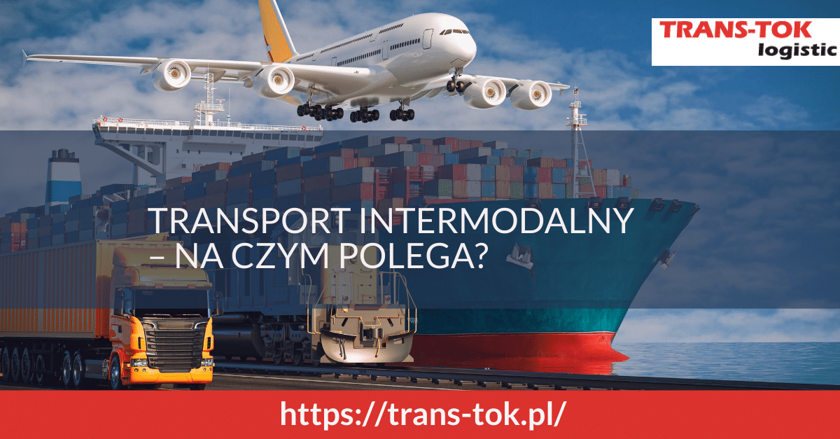 Transport intermodalny – na czym polega?