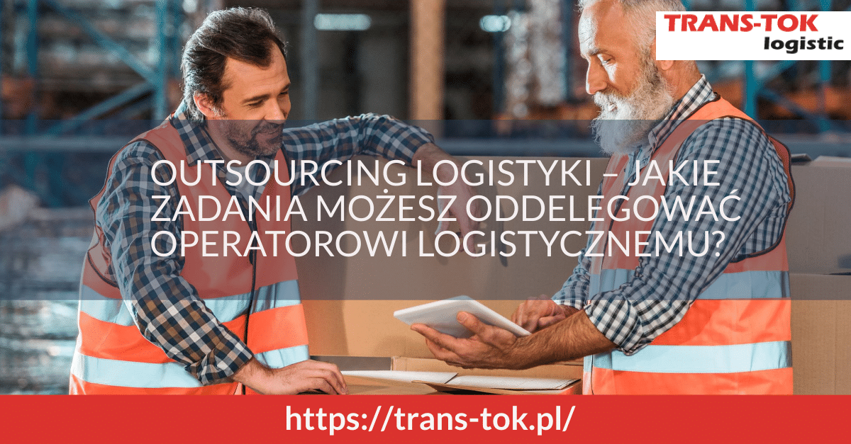 Outsourcing logistyki – jakie zadania możesz oddelegować operatorowi logistycznemu?